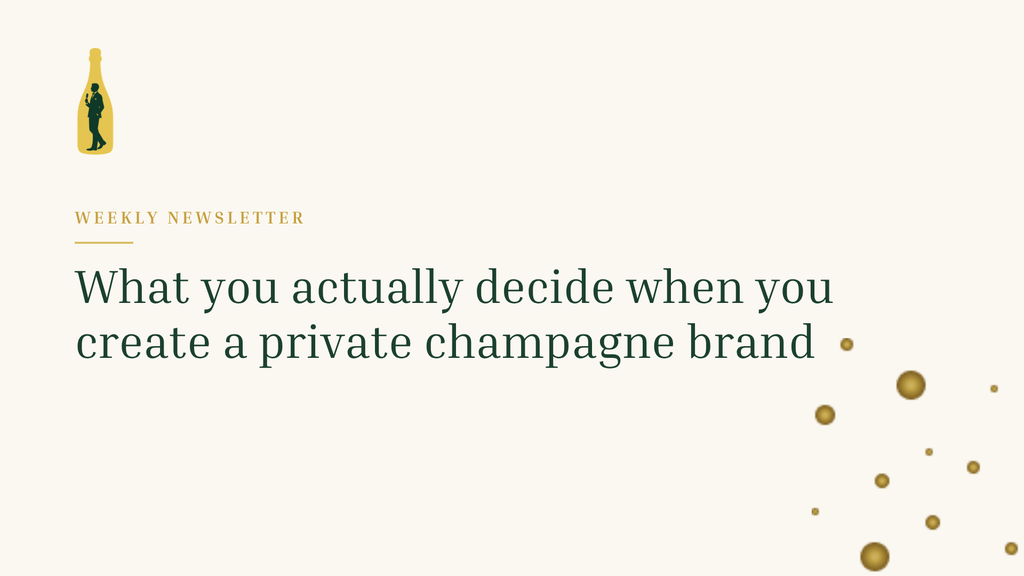 Graphic with a champagne bottle logo with a gentleman inside holding up a champagne glass, the text: WEEKLY NEWSLETTER - What you actually decide when you create a private champagne brand, and some champagne bubbles in the bottom right corner
